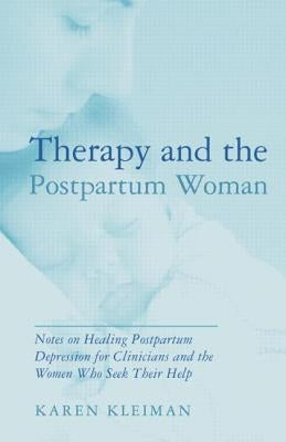 Therapy and the Postpartum Woman: Notes on Healing Postpartum Depression for Clinicians and the Women Who Seek Their Help by Kleiman, Karen