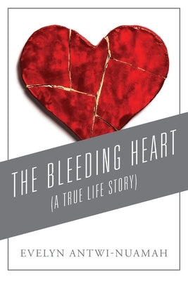 The Bleeding Heart: (A True Life Story) by Antwi-Nuamah, Evelyn