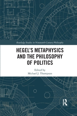 Hegel's Metaphysics and the Philosophy of Politics by Thompson, Michael J.