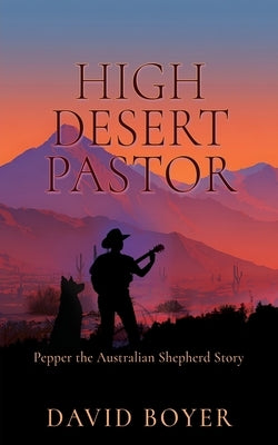 High Desert Pastor: Pepper the Australian Shepherd Story by Boyer, David