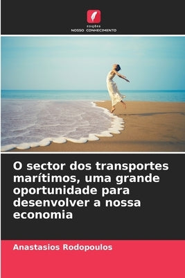 O sector dos transportes marítimos, uma grande oportunidade para desenvolver a nossa economia by Rodopoulos, Anastasios
