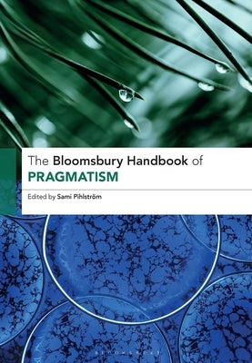The Bloomsbury Handbook of Pragmatism by Pihlström, Sami