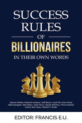 Success Rules of Billionaires: In Their Own Words by Francis E U