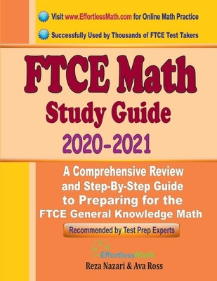 FTCE Math Study Guide 2020 - 2021: A Comprehensive Review and Step-By-Step Guide to Preparing for the FTCE General Knowledge Math by Ross, Ava