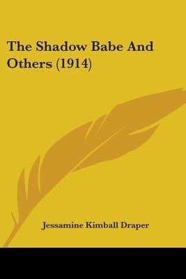 The Shadow Babe And Others (1914) by Draper, Jessamine Kimball
