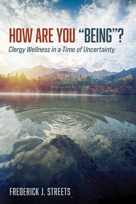How Are You "Being"?: Clergy Wellness in a Time of Uncertainty by Streets, Frederick J.
