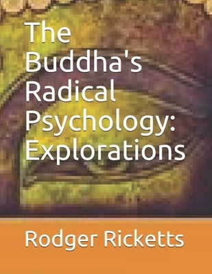 The Buddha's Radical Psychology: Explorations by Ricketts Psy D., Rodger R.