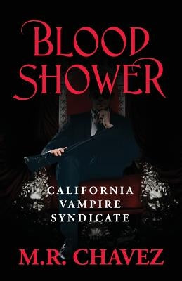 Blood Shower: California Vampire Syndicate by Chavez, M. R.