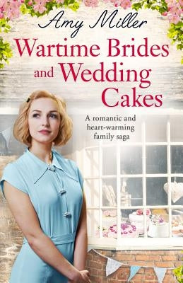 Wartime Brides and Wedding Cakes: A Romantic and Heartwarming Family Saga by Miller, Amy