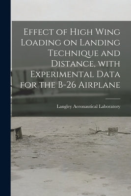 Effect of High Wing Loading on Landing Technique and Distance, With Experimental Data for the B-26 Airplane by Langley Aeronautical Laboratory