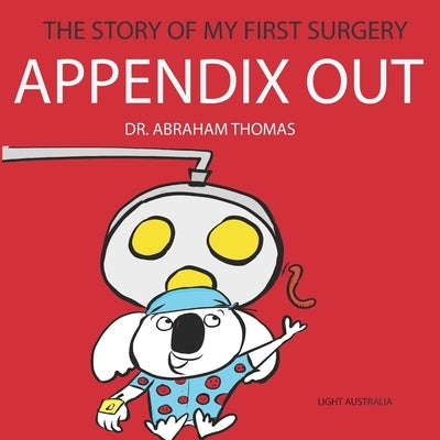 Appendix Out: The Story Of My FIRST SURGERY by Thomas, Abraham