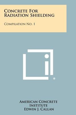 Concrete For Radiation Shielding: Compilation No. 1 by American Concrete Institute