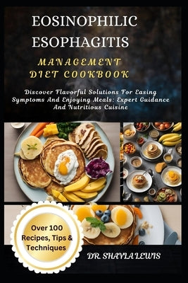 Eosinophilic Esophagitis Management Diet Cookbook: Discover Flavorful Solutions For Easing Symptoms And Enjoying Meals: Expert Guidance And Nutritious by Lewis, Shayla