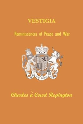 Vestigia: Reminiscences of Peace and War by Repington, Charles a. Court