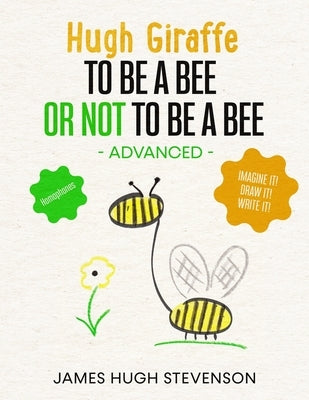 Hugh Giraffe: To be a bee or not to be a bee: Homophones. Advanced. Imagine it! Draw it! Write it! by Stevenson, James Hugh
