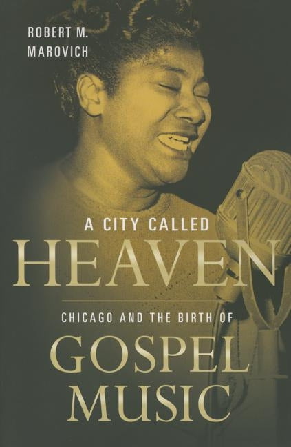 A City Called Heaven: Chicago and the Birth of Gospel Music by Marovich, Robert M.