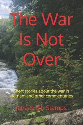 The War Is Not Over: Short stories about the war in Vietnam and other social commentaries. by Stamps, Bill