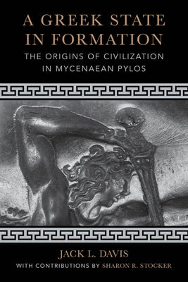 A Greek State in Formation: The Origins of Civilization in Mycenaean Pylosvolume 75 by Davis, Jack L.
