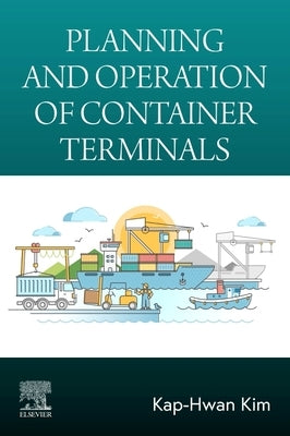 Planning and Operation of Container Terminals by Kim, Kap-Hwan