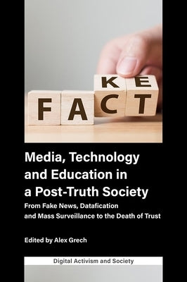 Media, Technology and Education in a Post-Truth Society: From Fake News, Datafication and Mass Surveillance to the Death of Trust by Grech, Alex