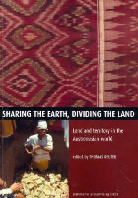 Sharing the Earth, Dividing the Land: Land and territory in the Austronesian world by Reuter, Thomas