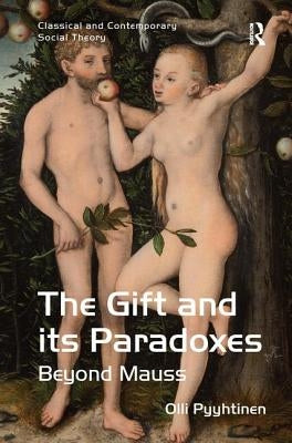 The Gift and Its Paradoxes: Beyond Mauss. by Olli Pyyhtinen by Pyyhtinen, Olli