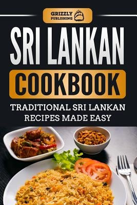 Sri Lankan Cookbook: Traditional Sri Lankan Recipes Made Easy by Publishing, Grizzly
