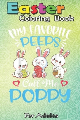 Easter Coloring Book For Adults: My Favorite Peeps Call Me Poppy Funny Easter Day Gift A Happy Easter Coloring Book For Teens & Adults - Great Gifts w by Jenny, Bookcreators