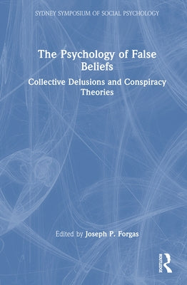 The Psychology of False Beliefs: Collective Delusions and Conspiracy Theories by Forgas, Joseph P.