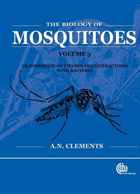 Biology of Mosquitoes, Volume 3: Transmission of Viruses and Interactions with Bacteria by Clements, Alan