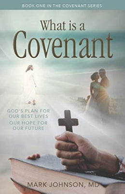 What Is a Covenant?: God's Plan for Our Best Lives Our Hope for Our Future by Johnson, Mark