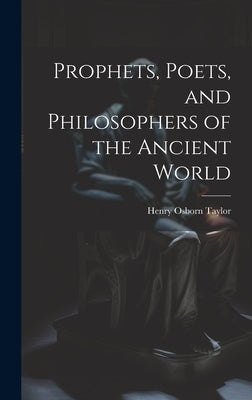Prophets, Poets, and Philosophers of the Ancient World by Osborn, Taylor Henry