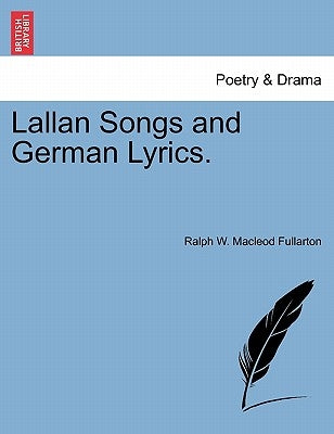 Lallan Songs and German Lyrics. by Fullarton, Ralph W. MacLeod