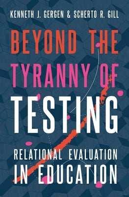 Beyond the Tyranny of Testing: Relational Evaluation in Education by Gergen, Kenneth J.