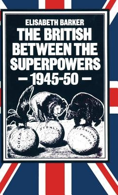 The British Between the Superpowers, 1945-50 by Barker, Elisabeth
