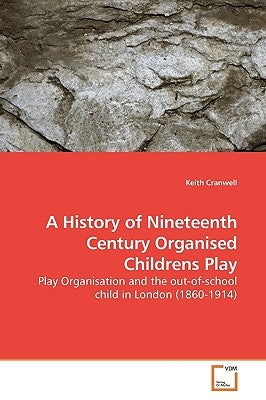 A History of Nineteenth Century Organised Childrens Play by Cranwell, Keith