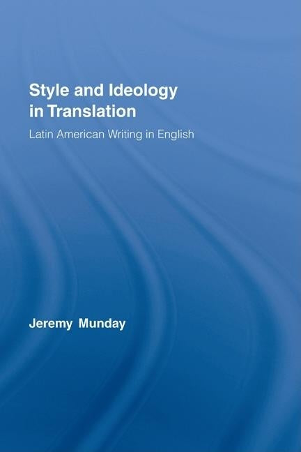 Style and Ideology in Translation: Latin American Writing in English by Munday, Jeremy