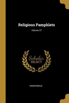 Religious Pamphlets; Volume 27 by Anonymous