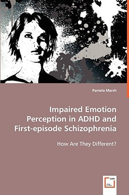 Impaired Emotion Perception in ADHD and First-episode Schizophrenia by Marsh, Pamela