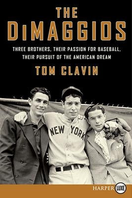 The Dimaggios: Three Brothers, Their Passion for Baseball, Their Pursuit of the American Dream by Clavin, Tom