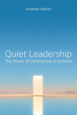 Quiet Leadership: The Power of Introversion in Schools by Marsh, Andrew