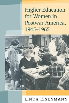 Higher Education for Women in Postwar America, 1945-1965 by Eisenmann, Linda