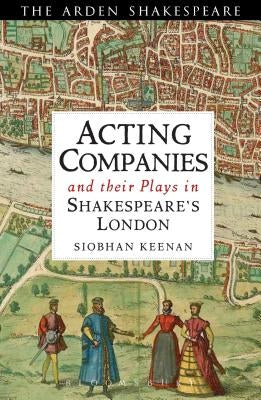 Acting Companies and Their Plays in Shakespeare's London by Keenan, Siobhan