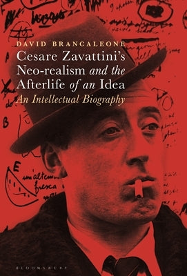 Cesare Zavattini's Neo-Realism and the Afterlife of an Idea: An Intellectual Biography by Brancaleone, David