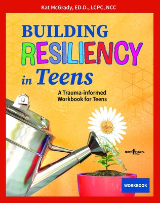 Building Resiliency in Teens: A Trauma-Informed Workbook for Teensvolume 3 by McGrady, Kat