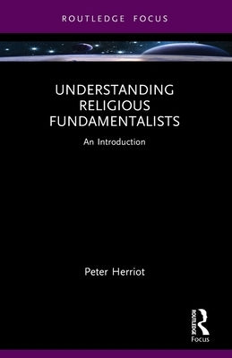 Understanding Religious Fundamentalists: An Introduction by Herriot, Peter