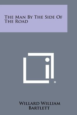 The Man by the Side of the Road by Bartlett, Willard William