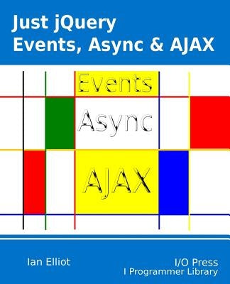 Just jQuery: Events, Async & Ajax by Elliot, Ian