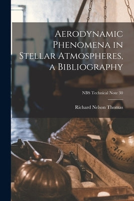 Aerodynamic Phenomena in Stellar Atmospheres, a Bibliography; NBS Technical Note 30 by Thomas, Richard Nelson 1921- (Editor)