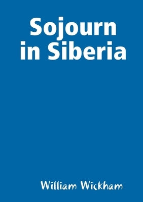 Sojourn in Siberia by Wickham, William